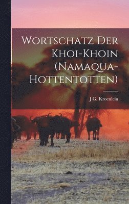 J G Kroenlein, J. G. Kroenlein, J G. Kroenlein - Wortschatz Der Khoi-Khoin (Namaqua-Hottentotten), Inbunden