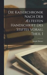 bokomslag Die Kaiserchronik Nach Der ltesten Handschrift Des Stiftes Vorau, Theil I