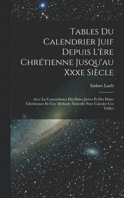 bokomslag Tables Du Calendrier Juif Depuis L'ère Chrétienne Jusqu'au Xxxe Siècle: Avec La Concordance Des Dates Juives Et Des Dates Chrétiennes Et Une Méthode N