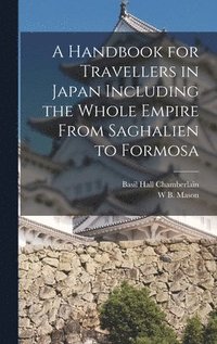 bokomslag A Handbook for Travellers in Japan Including the Whole Empire From Saghalien to Formosa
