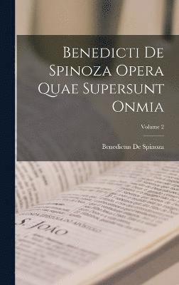 Benedicti De Spinoza Opera Quae Supersunt Onmia; Volume 2 1