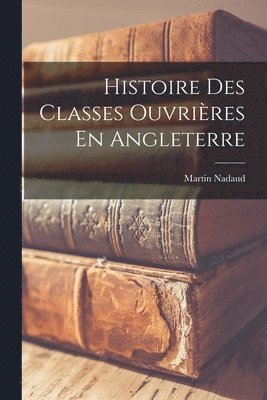 bokomslag Histoire Des Classes Ouvrières En Angleterre
