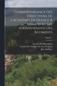 bokomslag Correspondance Des Directeurs De L'acadmie De France  Rome Avec Les Surintendants Des Btiments; Volume 1