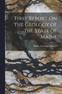 bokomslag First Report On the Geology of the State of Maine
