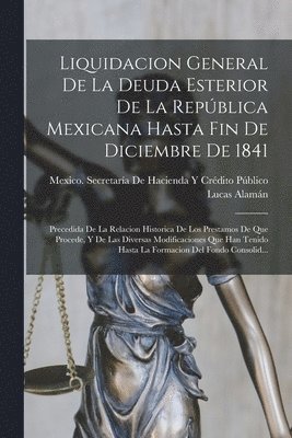 Liquidacion General De La Deuda Esterior De La Repblica Mexicana Hasta Fin De Diciembre De 1841 1