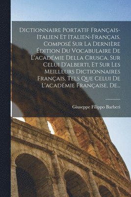 bokomslag Dictionnaire Portatif Français-Italien Et Italien-Français, Composé Sur La Dernière Édition Du Vocabulaire De L'académie Della Crusca, Sur Celui D'alberti, Et Sur Les Meilleurs Dictionnaires França...