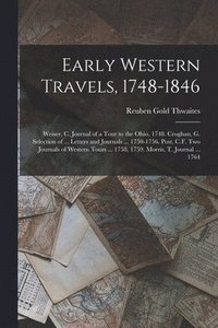 bokomslag Early Western Travels, 1748-1846: Weiser, C. Journal of a Tour to the Ohio, 1748. Croghan, G. Selection of ... Letters and Journals ... 1750-1756. Pos