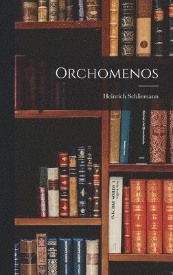 Heinrich Schliemann - Orchomenos, Inbunden