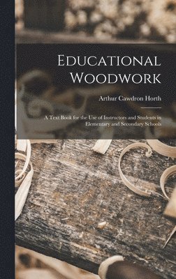 Arthur Cawdron Horth - Educational Woodwork, Inbunden