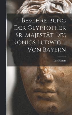 Beschreibung Der Glyptothek Sr. Majestt Des Knigs Ludwig I. Von Bayern 1