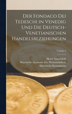 Der Fondaco Dei Tedeschi in Venedig Und Die Deutsch-Venetianischen Handelsbeziehungen; Volume 2 1