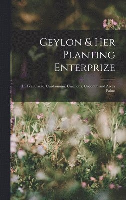 bokomslag Ceylon & Her Planting Enterprize