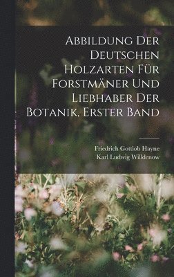 bokomslag Abbildung Der Deutschen Holzarten Für Forstmäner Und Liebhaber Der Botanik, Erster band