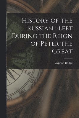 Cyprian Bridge - History of the Russian Fleet During the Reign of Peter the Great, Häftad