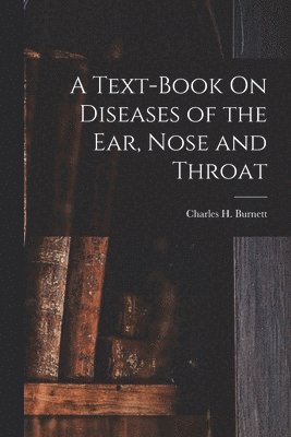 bokomslag A Text-Book On Diseases of the Ear, Nose and Throat