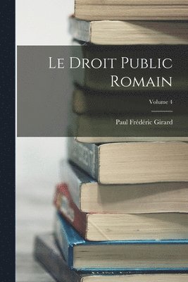 Paul Frédéric Girard - Le Droit Public Romain; Volume 4, Häftad
