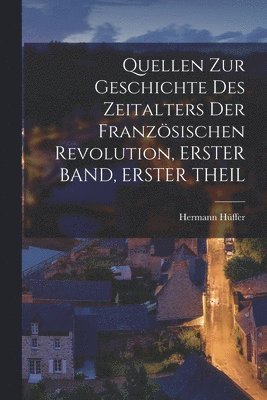 bokomslag Quellen Zur Geschichte Des Zeitalters Der Franzsischen Revolution, ERSTER BAND, ERSTER THEIL