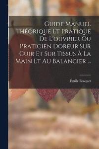 bokomslag Guide Manuel Thorique Et Pratique De L'ouvrier Ou Praticien Doreur Sur Cuir Et Sur Tissus  La Main Et Au Balancier ...