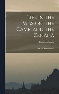 bokomslag Life in the Mission, the Camp, and the Zenn; Or, Six Years in India