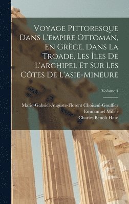 Emmanuel Miller, Charles Benoît Hase, Marie-Gabriel-Augu Choiseul-Gouffier, Charles Benoît - Voyage Pittoresque Dans L'empire Ottoman, En Grèce, Dans La Troade, Les Îles De L'archipel Et Sur Les Côtes De L'asie-Mineure; Volume 4, Inbunden