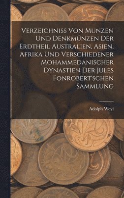 bokomslag Verzeichniss Von Mnzen Und Denkmnzen Der Erdtheil Australien, Asien, Afrika Und Verschiedener Mohammedanischer Dynastien Der Jules Fonrobert'schen Sammlung