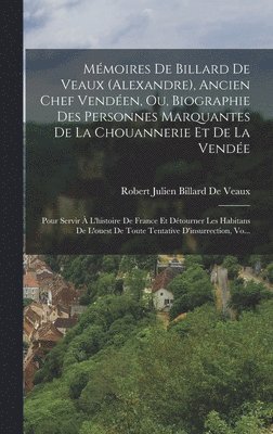 Robert Julien Billard de Veaux, Robert Julien Billard De Veaux - Mémoires De Billard De Veaux (Alexandre), Ancien Chef Vendéen, Ou, Biographie Des Personnes Marquantes De La Chouannerie Et De La Vendée, Inbunden