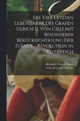 bokomslag Die Vier Letzten Lebensjahre Des Grafen Ulrich Ii. Von Cilli Mit Besonderer Bercksichtigung Der Stnde - Revolution in Oesterreich