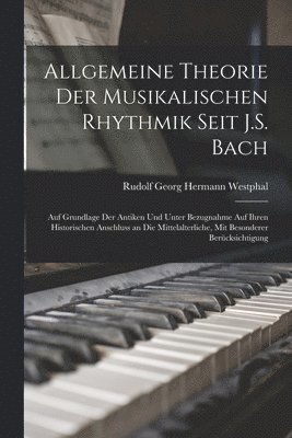 Allgemeine Theorie Der Musikalischen Rhythmik Seit J.S. Bach 1