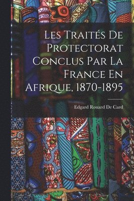 bokomslag Les Traits De Protectorat Conclus Par La France En Afrique, 1870-1895