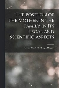 bokomslag The Position of the Mother in the Family in Its Legal and Scientific Aspects