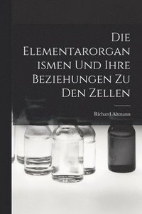 bokomslag Die Elementarorganismen Und Ihre Beziehungen Zu Den Zellen