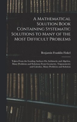 Benjamin Franklin Finkel - Mathematical Solution Book Containing Systematic Solutions to Many of the Most Difficult Problems, Inbunden
