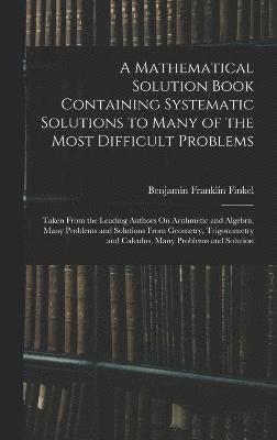 Mathematical Solution Book Containing Systematic Solutions to Many of the Most Difficult Problems