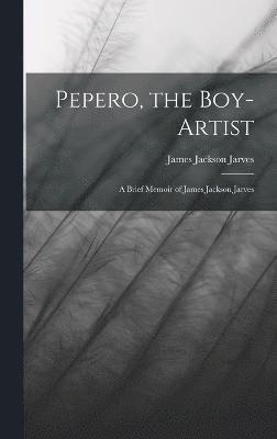 James Jackson Jarves - Pepero, the Boy-Artist, Inbunden