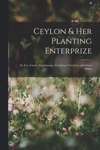 bokomslag Ceylon & Her Planting Enterprize