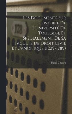 Les Documents Sur L'histoire De L'universit De Toulouse Et Spcialement De Sa Facult De Droit Civil Et Canonique (1229-1789) 1