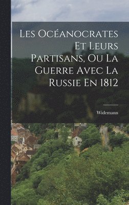 Les Ocanocrates Et Leurs Partisans, Ou La Guerre Avec La Russie En 1812 1