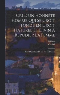 bokomslag Cri D'un Honnte Homme Qui Se Croit Fond En Droit Naturel Et Divin  Rpudier La Femme