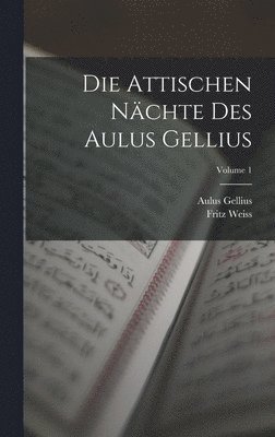 Aulus Gellius, Fritz Weiss - Attischen Nächte Des Aulus Gellius; Volume 1, Inbunden
