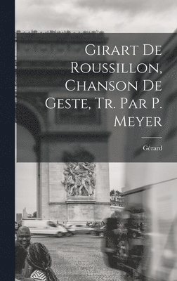 Girart De Roussillon, Chanson De Geste, Tr. Par P. Meyer 1