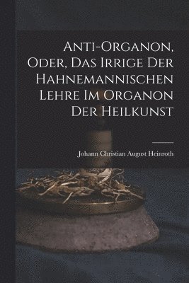 Anti-Organon, oder, das Irrige der hahnemannischen Lehre im Organon der Heilkunst 1