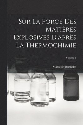 Marcellin Berthelot - Sur La Force Des Matières Explosives D'après La Thermochimie; Volume 1, Häftad