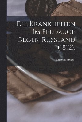 bokomslag Die Krankheiten im Feldzuge Gegen Russland (1812).