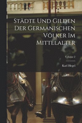 bokomslag Stdte Und Gilden Der Germanischen Vlker Im Mittelalter; Volume 2