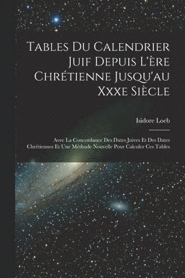 Isidore Loeb - Tables Du Calendrier Juif Depuis L'ère Chrétienne Jusqu'au Xxxe Siècle, Häftad