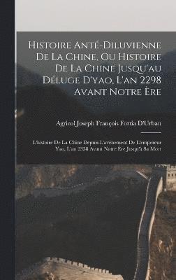 Histoire Ant-Diluvienne De La Chine, Ou Histoire De La Chine Jusqu'au Dluge D'yao, L'an 2298 Avant Notre re 1