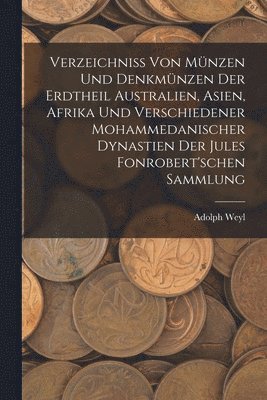 bokomslag Verzeichniss Von Mnzen Und Denkmnzen Der Erdtheil Australien, Asien, Afrika Und Verschiedener Mohammedanischer Dynastien Der Jules Fonrobert'schen Sammlung