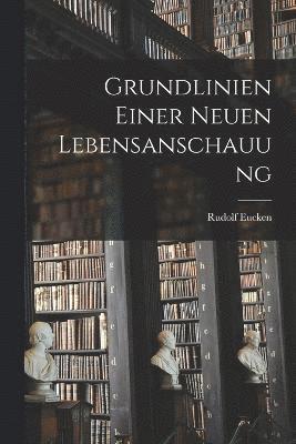 Rudolf Eucken - Grundlinien Einer Neuen Lebensanschauung, Häftad