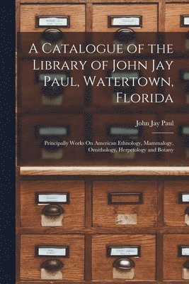 A Catalogue of the Library of John Jay Paul, Watertown, Florida 1