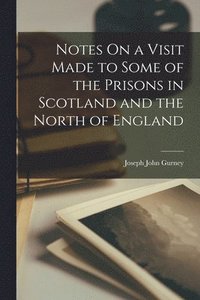 bokomslag Notes On a Visit Made to Some of the Prisons in Scotland and the North of England